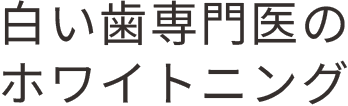 白い歯専門医のホワイトニング